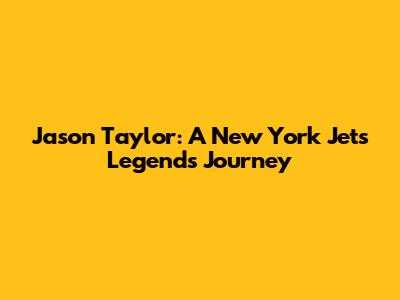 Jason Taylor: A New York Jets Legend's Journey