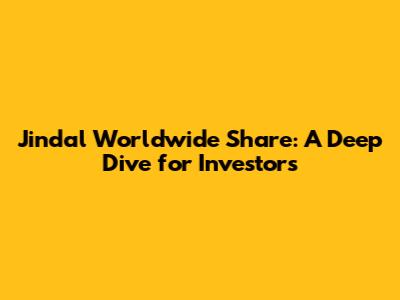 Jindal Worldwide Share: A Deep Dive for Investors