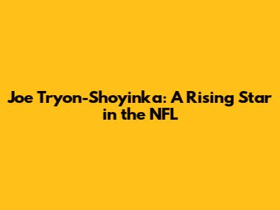 Joe Tryon-Shoyinka: A Rising Star in the NFL