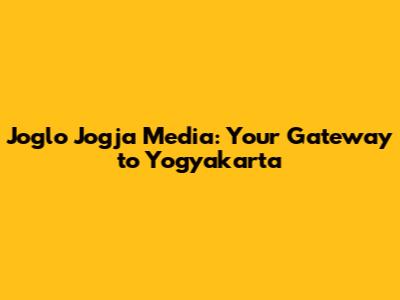 Joglo Jogja Media: Your Gateway to Yogyakarta