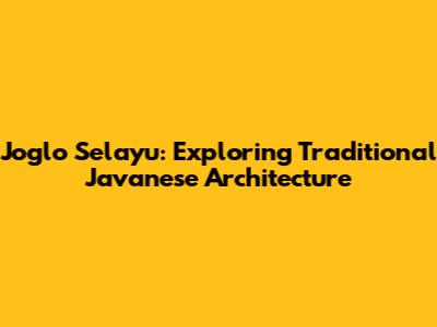 Joglo Selayu: Exploring Traditional Javanese Architecture