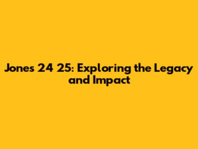 Jones 24 25: Exploring the Legacy and Impact