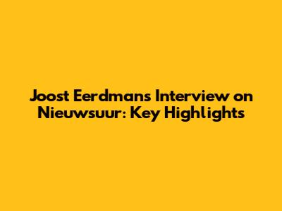 Joost Eerdmans' Interview on Nieuwsuur: Key Highlights