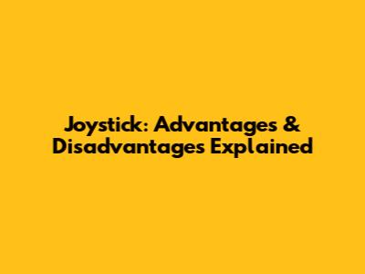 Joystick: Advantages & Disadvantages Explained