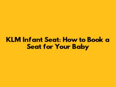 KLM Infant Seat: How to Book a Seat for Your Baby