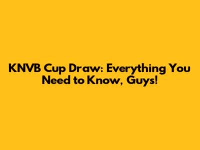 KNVB Cup Draw: Everything You Need to Know, Guys!