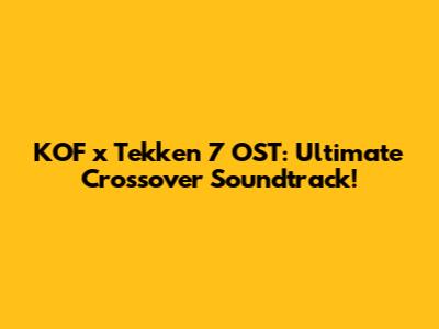 KOF x Tekken 7 OST: Ultimate Crossover Soundtrack!