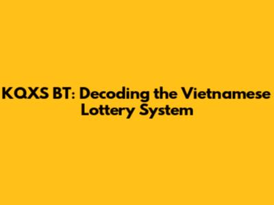 KQXS BT: Decoding the Vietnamese Lottery System