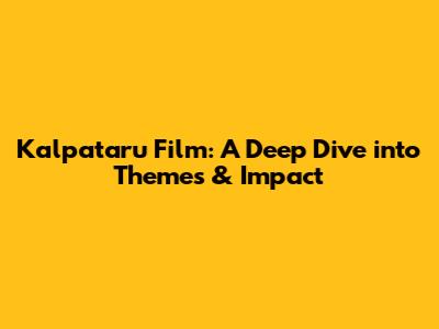Kalpataru Film: A Deep Dive into Themes & Impact