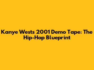 Kanye West's 2001 Demo Tape: The Hip-Hop Blueprint