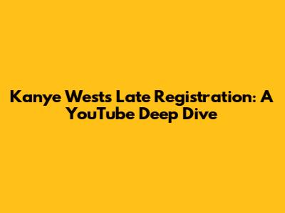 Kanye West's Late Registration: A YouTube Deep Dive