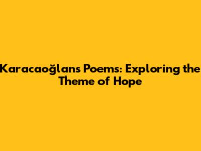 Karacaoğlan's Poems: Exploring the Theme of Hope