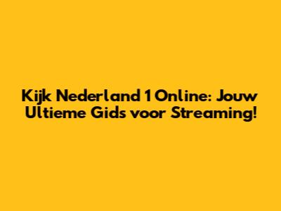 Kijk Nederland 1 Online: Jouw Ultieme Gids voor Streaming!