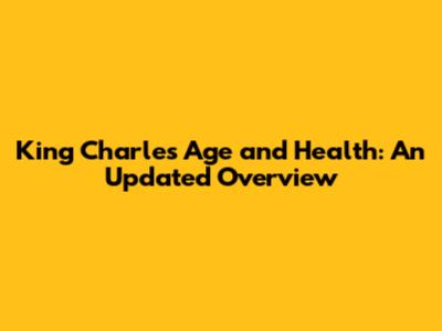 King Charles' Age and Health: An Updated Overview