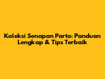 Koleksi Senapan Parto: Panduan Lengkap & Tips Terbaik