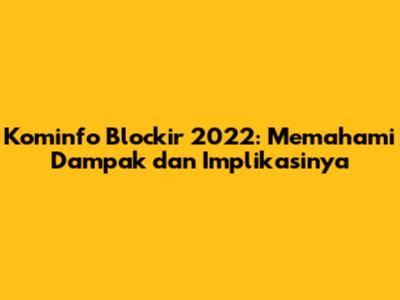 Kominfo Blockir 2022: Memahami Dampak dan Implikasinya