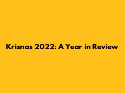 Krisna's 2022: A Year in Review