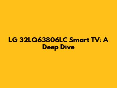 LG 32LQ63806LC Smart TV: A Deep Dive