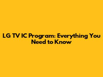 LG TV IC Program: Everything You Need to Know