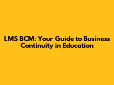 LMS BCM: Your Guide to Business Continuity in Education