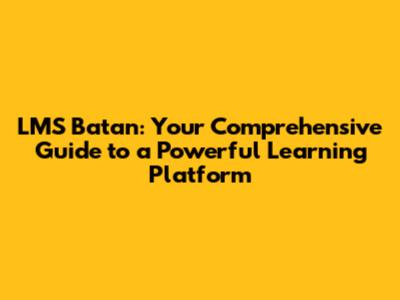 LMS Batan: Your Comprehensive Guide to a Powerful Learning Platform