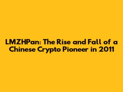 LMZHPan: The Rise and Fall of a Chinese Crypto Pioneer in 2011