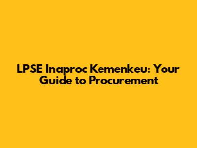 LPSE Inaproc Kemenkeu: Your Guide to Procurement