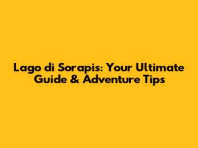 Lago di Sorapis: Your Ultimate Guide & Adventure Tips