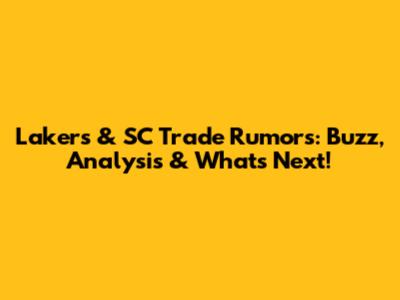 Lakers & SC Trade Rumors: Buzz, Analysis & What's Next!