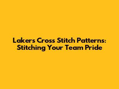 Lakers Cross Stitch Patterns: Stitching Your Team Pride