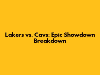 Lakers vs. Cavs: Epic Showdown Breakdown