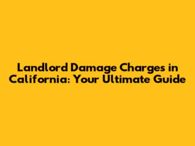 Landlord Damage Charges in California: Your Ultimate Guide
