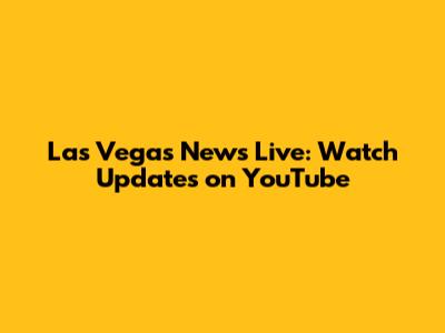 Las Vegas News Live: Watch Updates on YouTube