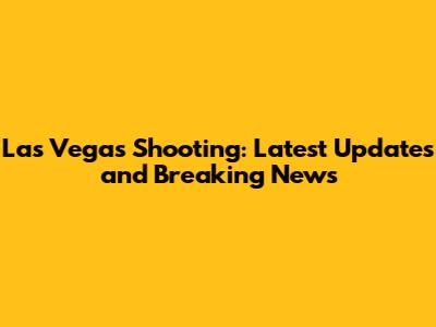 Las Vegas Shooting: Latest Updates and Breaking News