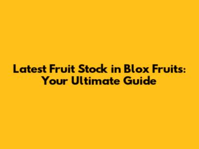Latest Fruit Stock in Blox Fruits: Your Ultimate Guide