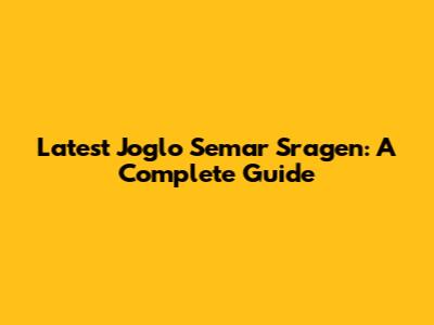 Latest Joglo Semar Sragen: A Complete Guide
