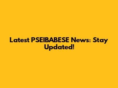 Latest PSEIBABESE News: Stay Updated!