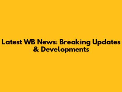 Latest WB News: Breaking Updates & Developments