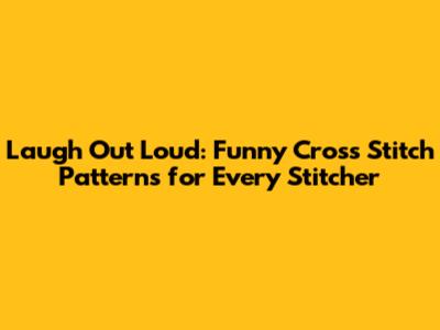 Laugh Out Loud: Funny Cross Stitch Patterns for Every Stitcher