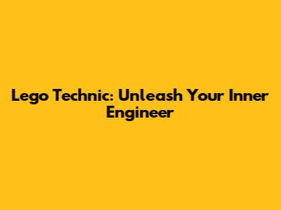 Lego Technic: Unleash Your Inner Engineer