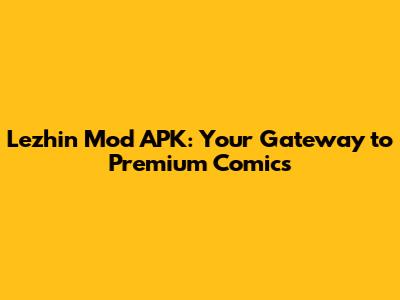 Lezhin Mod APK: Your Gateway to Premium Comics