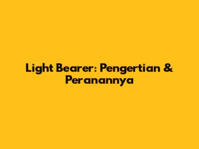 Light Bearer: Pengertian & Peranannya