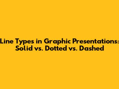 Line Types in Graphic Presentations: Solid vs. Dotted vs. Dashed