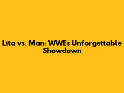 Lita vs. Man: WWE's Unforgettable Showdown