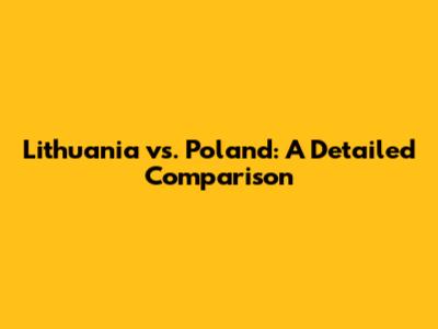 Lithuania vs. Poland: A Detailed Comparison
