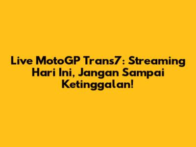 Live MotoGP Trans7: Streaming Hari Ini, Jangan Sampai Ketinggalan!