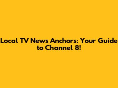 Local TV News Anchors: Your Guide to Channel 8!