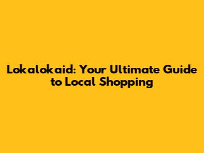 Lokalokaid: Your Ultimate Guide to Local Shopping