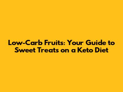 Low-Carb Fruits: Your Guide to Sweet Treats on a Keto Diet