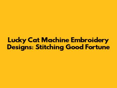Lucky Cat Machine Embroidery Designs: Stitching Good Fortune